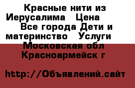 Красные нити из Иерусалима › Цена ­ 150 - Все города Дети и материнство » Услуги   . Московская обл.,Красноармейск г.